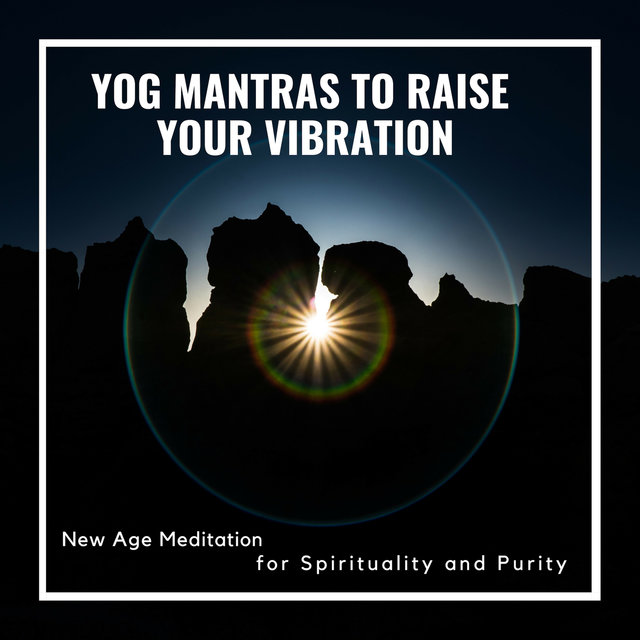 Yog Mantras To Raise Your Vibration - New Age Meditation For Spirituality And Purity