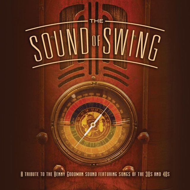The Sound Of Swing: A Tribute To The Benny Goodman Sound And Songs Of The 30s And 40s