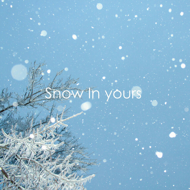Snow In yours