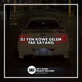 DJ YEN KOWE GELEM TAK SAYANG