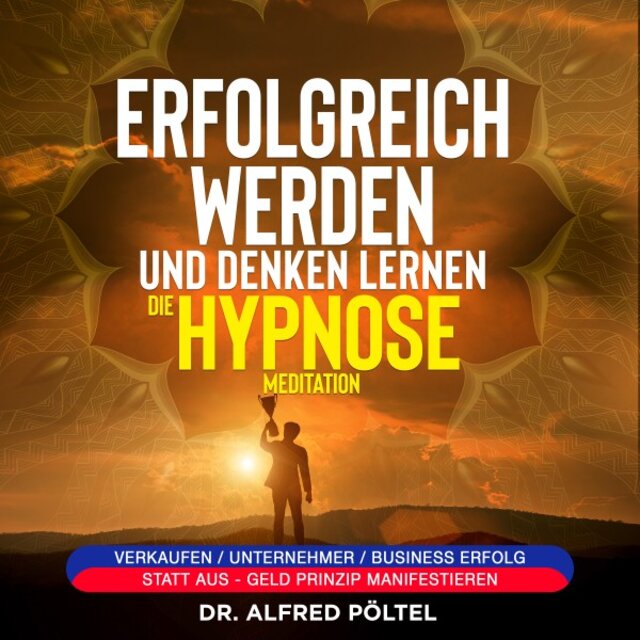 Erfolgreich werden und denken lernen - Die Hypnose / Meditation (Verkaufen / Unternehmer / Business Erfolg statt Aus - Geld Prinzip manifestieren)