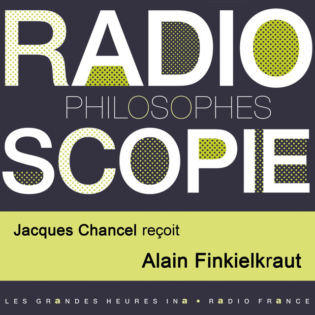 Radioscopie (Philosophes): Jacques Chancel reçoit Alain Finkielkraut