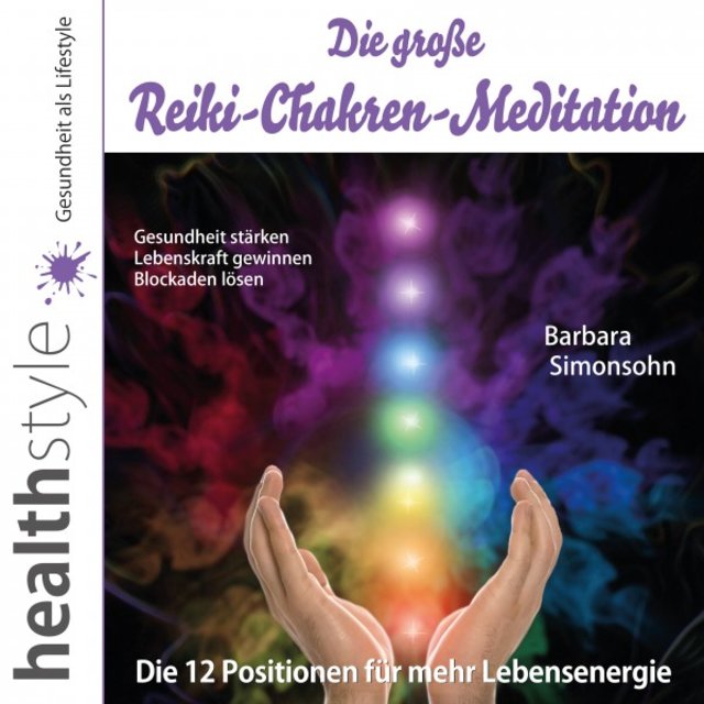 Die große Reiki-Chakren-Meditation - Gesundheit stärken, Lebenskraft gewinnen, Blockaden lösen (Die 12 Positionen für mehr Lebensenergie)
