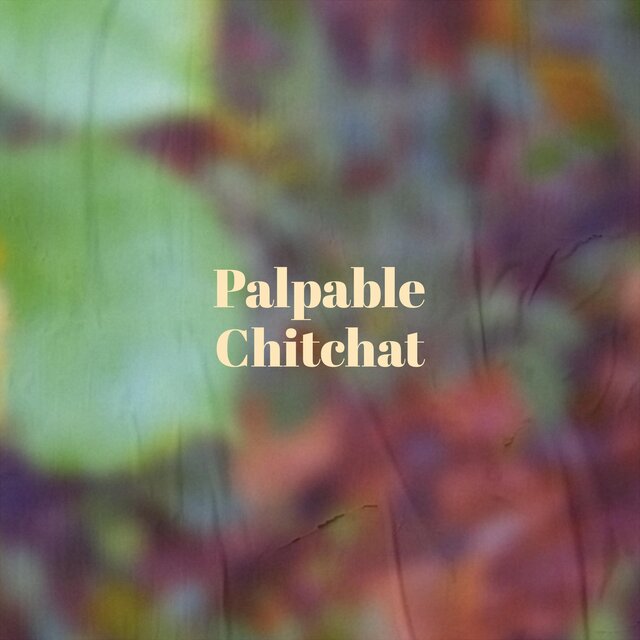 Palpable Chitchat