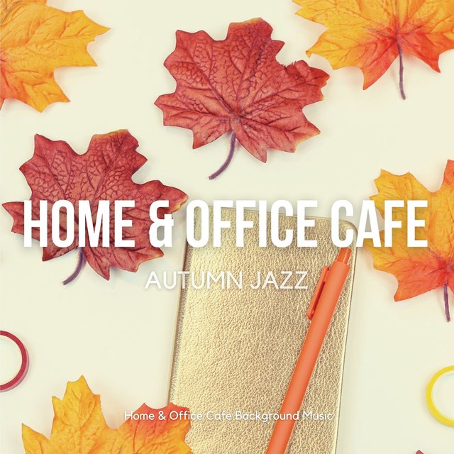 Home & Office Cafe Autumn Jazz (Relaxing Instrumental Jazz Lounge, Smooth Jazz Music for Work, Study, Reading, Relax)