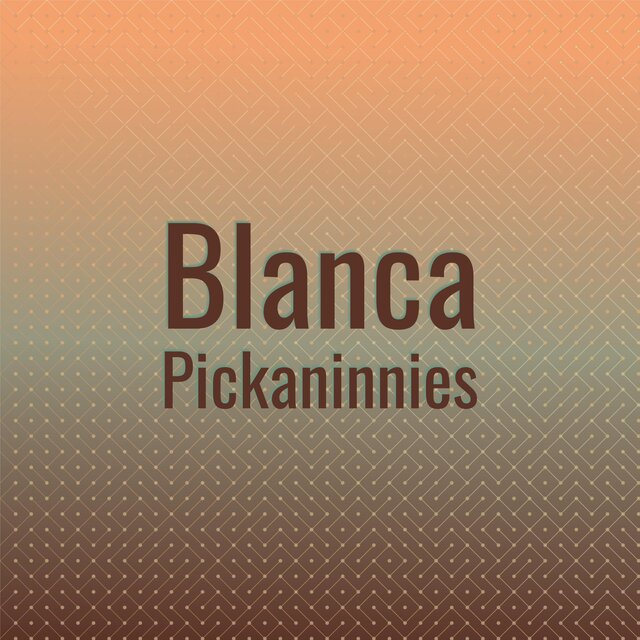 Blanca Pickaninnies