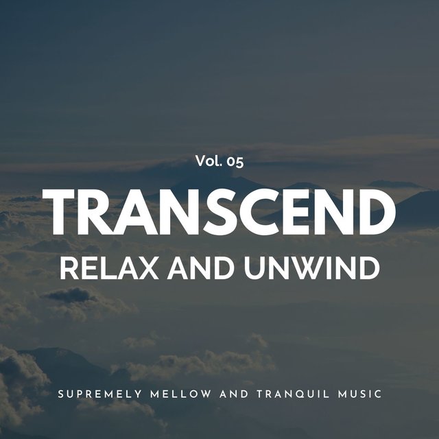 Transcend Relax And Unwind - Supremely Mellow And Tranquil Music, Vol. 05