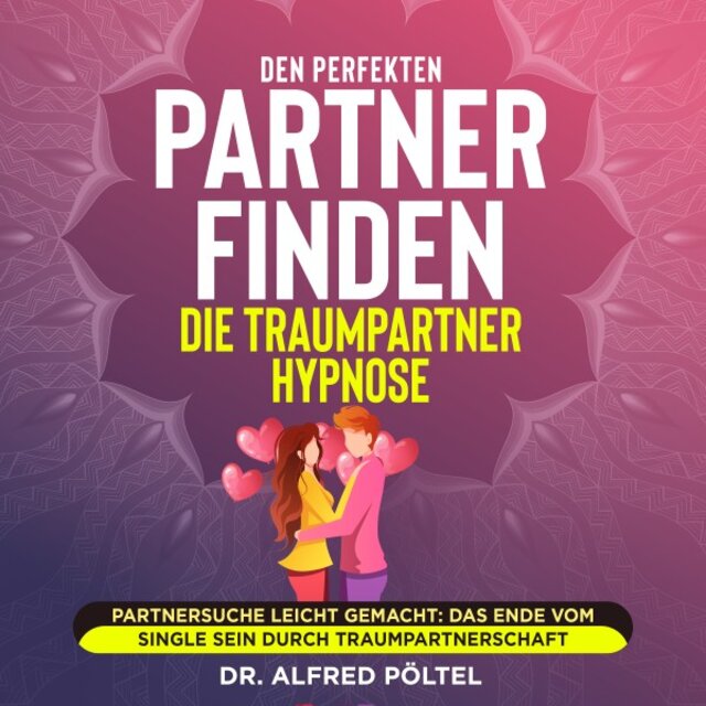 Den perfekten Partner finden - Die Traumpartner Hypnose (Partnersuche leicht gemacht: Das Ende vom Single sein durch Traumpartnerschaft)