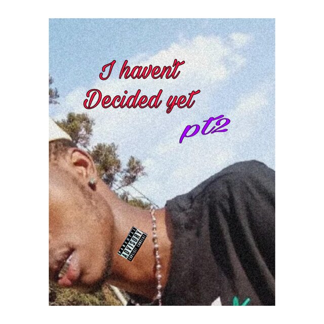 I haven't decided yet, Pt. 2