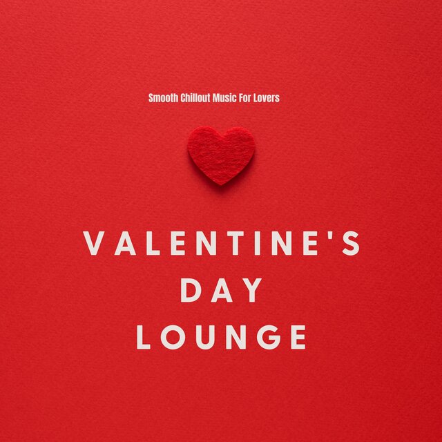 Valentine's Day Lounge (Smooth Chillout Music For Lovers)