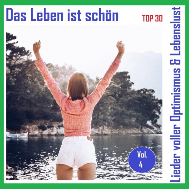 Top 30: Das Leben ist schön - Lieder voller Optimismus & Lebenslust, Vol. 4