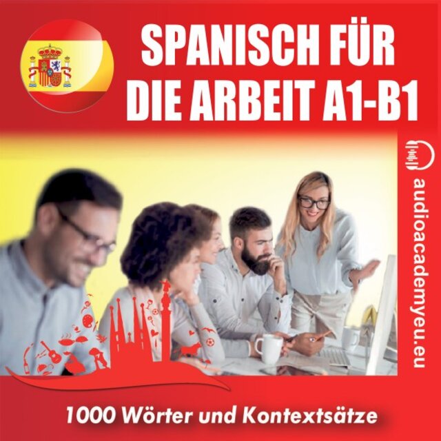 Spanisch für die Arbeit A1-B1 (Audiokurs für Wirtschaftsspanisch für Anfänger und leicht Fortgeschrittene)