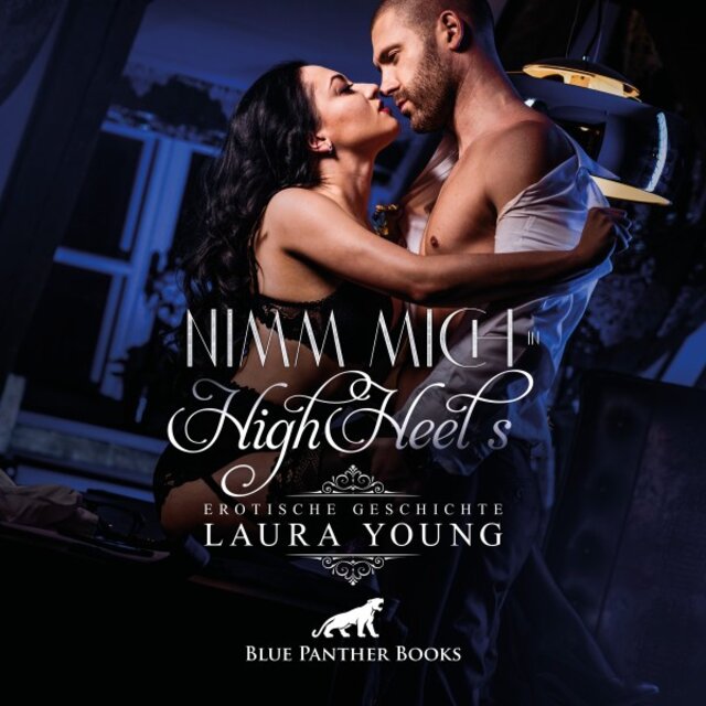 Nimm mich in HighHeels / Männer lieben: Frauen in Pumps ... (Ein erotisches Hörbuch von blue panther books mit Sex, Leidenschaft, Erotik, Lust, Hörspiel)