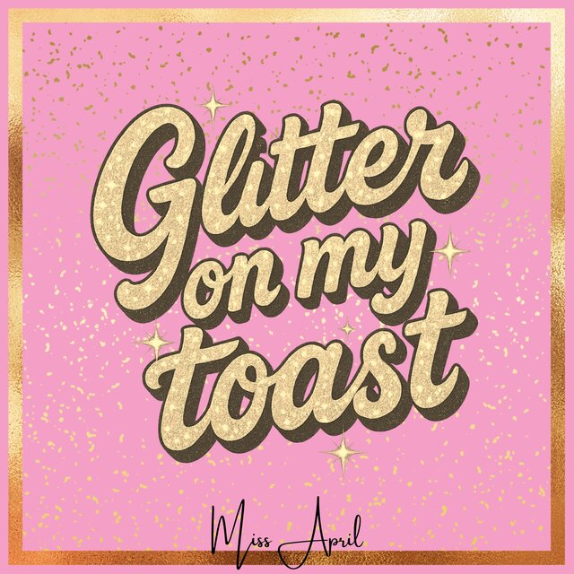 Glitter On My Toast