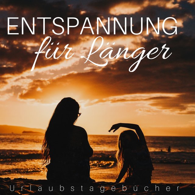 Entspannung für Länger: Urlaubstagebücher, Spa & Massage, Wellness, Musik für die Besten Erinnerungen