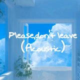 Please,don't leave (Acoustic)