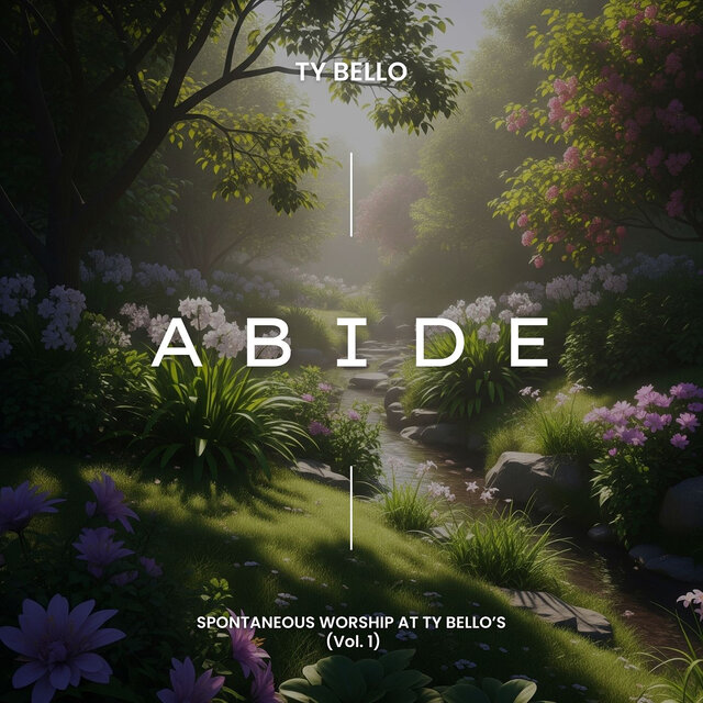 Abide (Spontaneous Worship at Ty Bello's Vol. 1)