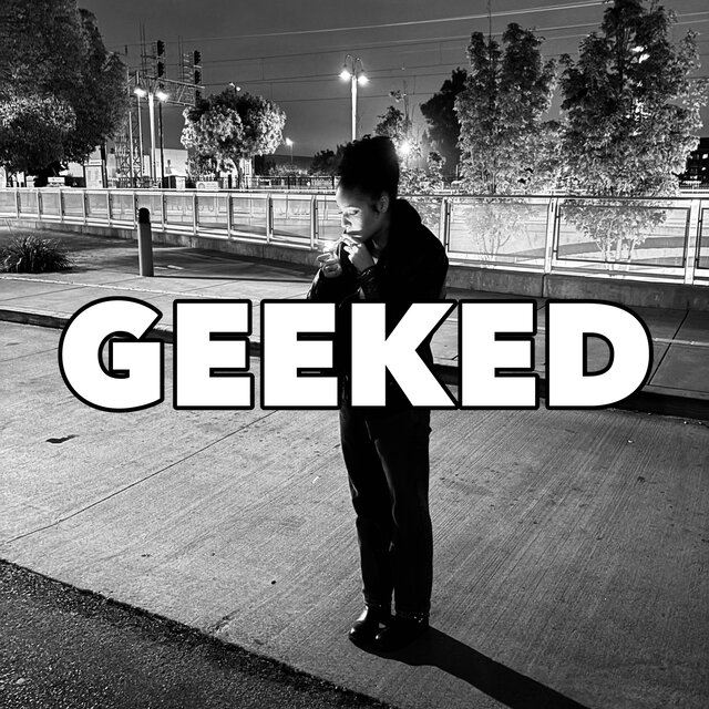 GEEKED (REPEAT THAT PART AGAIN)