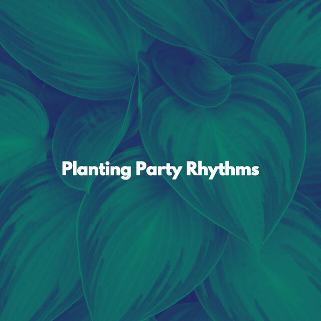 Planting Party Rhythms