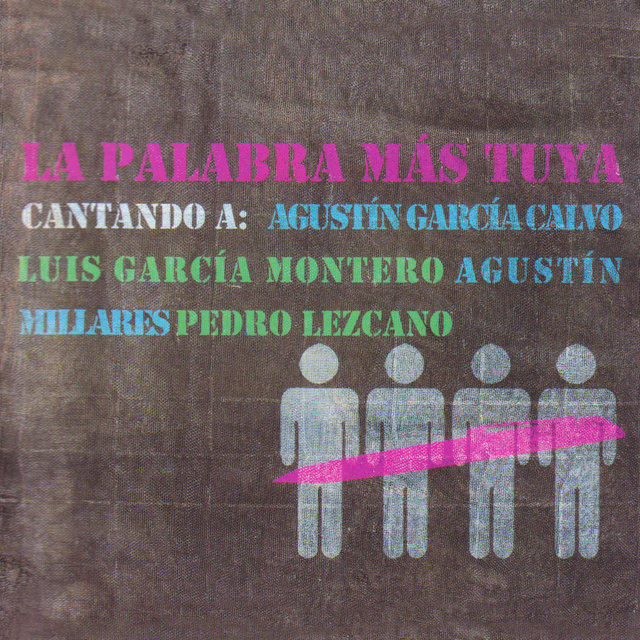 La Palabra Más Tuya. Cantando a: Agustin Garcia Calvo, Luis García Montero, Agustín Millares, Pedro Lezcano