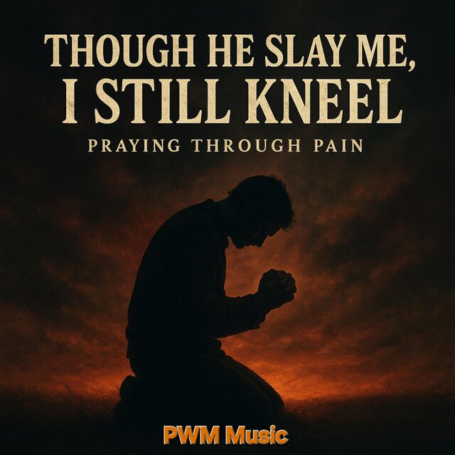 Though He Slay Me, I Still Kneel