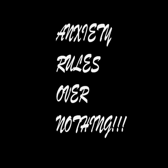 ANXIETY RULES OVER NOTHING!!!