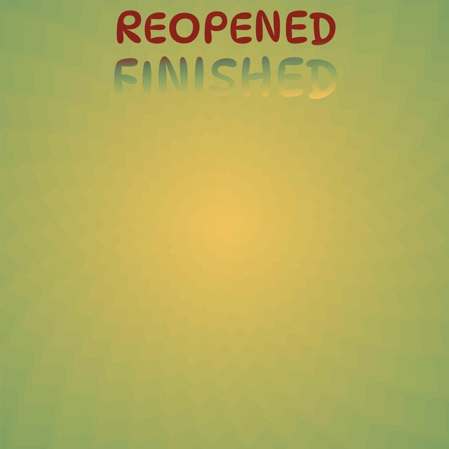 Reopened Finished