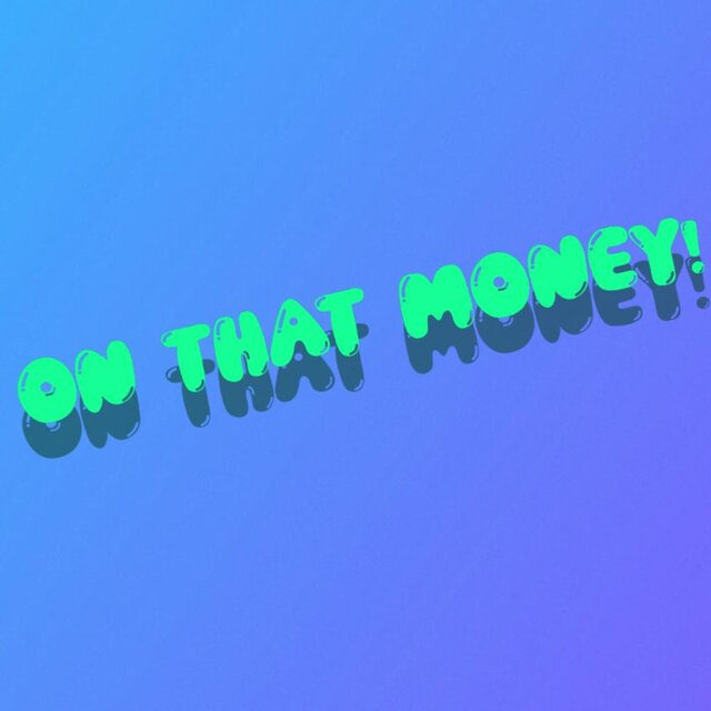 ON THAT MONEY!
