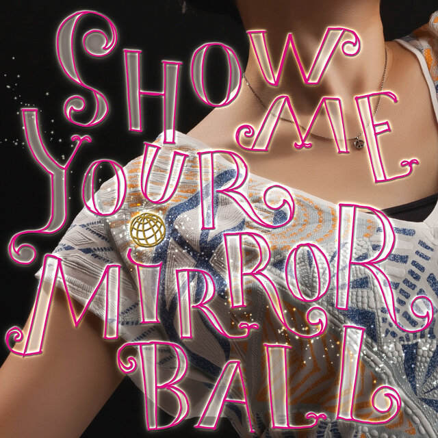 SHOW ME YOUR MIRROR BALL