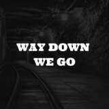 Way Down We Go
