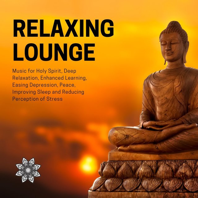 Relaxing Lounge (Music For Holy Spirit, Deep Relaxation, Enhanced Learning, Easing Depression, Peace, Improving Sleep And Reducing Perception Of Stress)