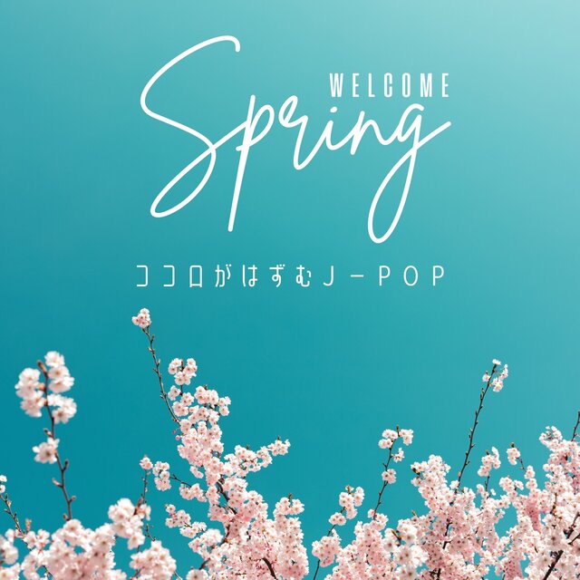 WELCOME Spring - J-POP that will lift your spirits