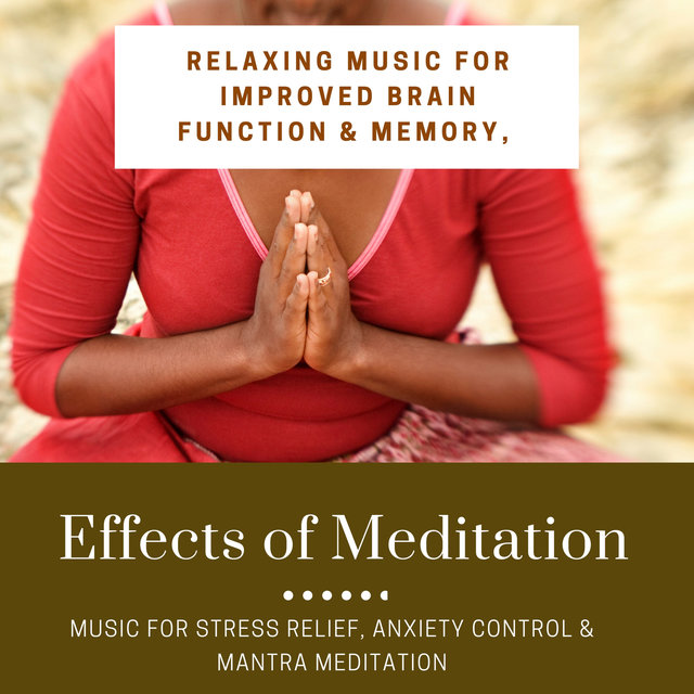 Effects Of Meditation (Relaxing Music For Improved Brain Function & Memory, Music For Stress Relief, Anxiety Control & Mantra Meditation)
