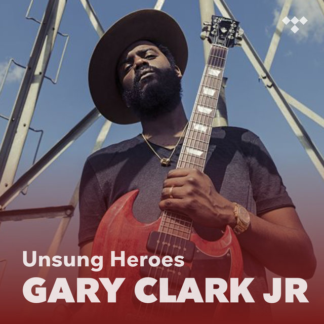 Gary Clark Jr.: Unsung Heroes