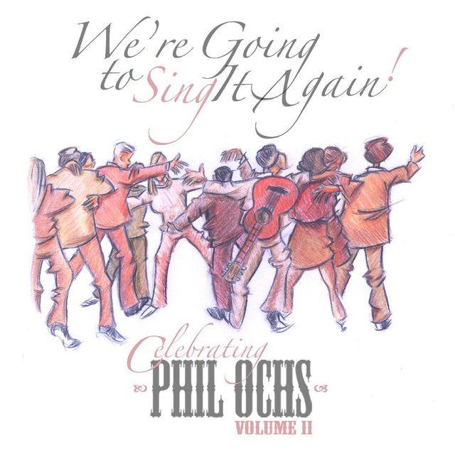 We're Going To Sing It Again! - Celebrating Phil Ochs, Vol. II