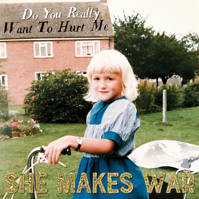 She Makes War - Do You Really Want To Hurt Me