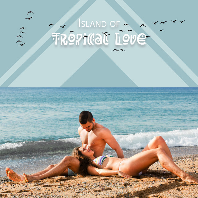 Island of Tropical Love: Slow Chillout Music Mix with Fresh Ocean Waves for Deep Pleasure
