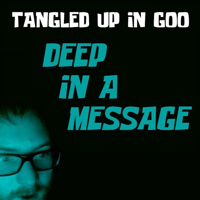 Tangled Up In Goo / Deep In A Message