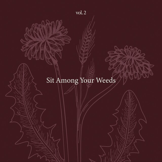 Vol. 2: Sit Among Your Weeds