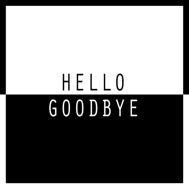 Hello, Goodbye