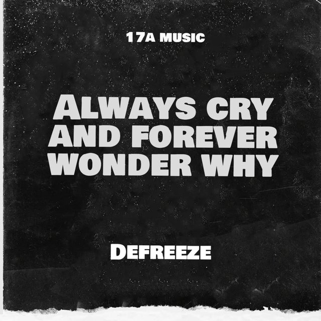 Always cry and forever wonder why