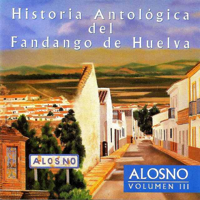 Historia Antológica del Fandango de Huelva: Alosno Vol. 3