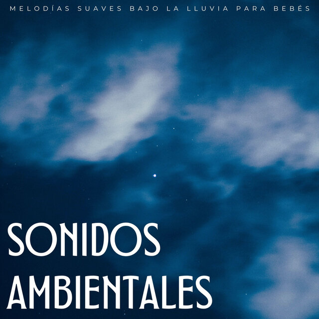 Sonidos Ambientales: Melodías Suaves Bajo La Lluvia Para Bebés