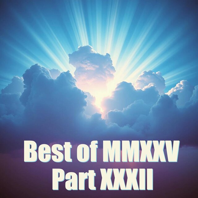 Best of MMXXV, Pt. XXXII
