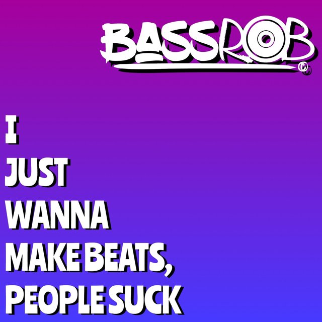 I Just Wanna Make Beats, People Suck, Vol. 1