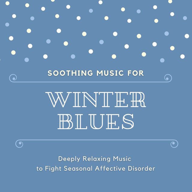 Soothing Music for Winter Blues: Deeply Relaxing Music to Fight Seasonal Affective Disorder