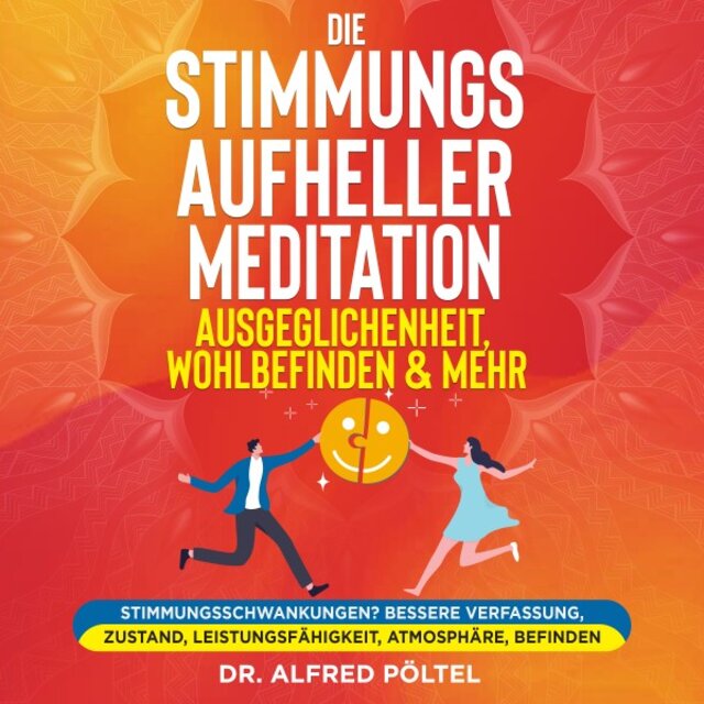 Die Stimmungsaufheller Meditation: Ausgeglichenheit, Wohlbefinden & mehr (Stimmungsschwankungen? Bessere Verfassung, Zustand, Leistungsfähigkeit, Atmosphäre, Befinden)