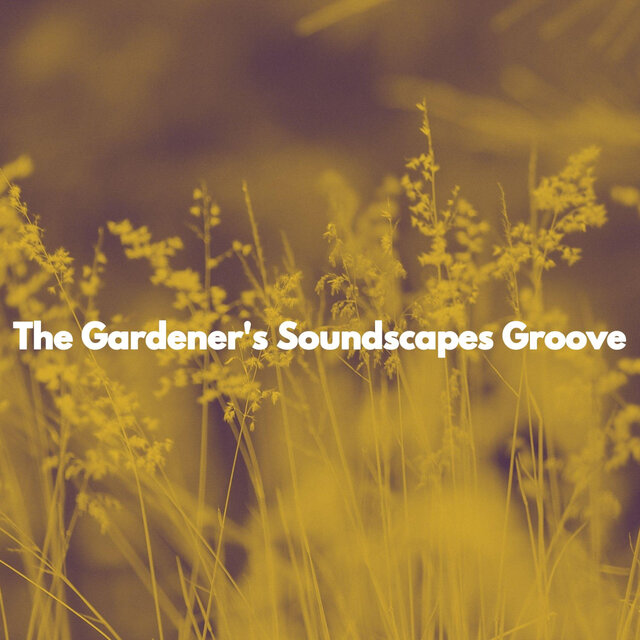 The Gardener's Soundscapes Groove