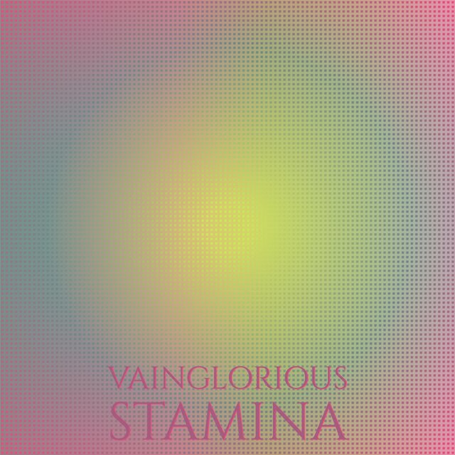 Vainglorious Stamina