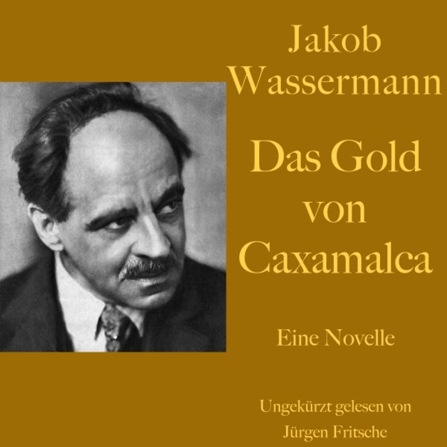 Jakob Wassermann: Das Gold von Caxamalca (Eine Novelle. Ungekürzt gelesen)